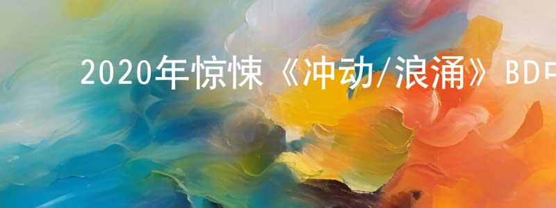 ﻿蔡长凤发布﻿2020年惊悚《冲动/浪涌》BD中英双字迅雷下载_电影天堂